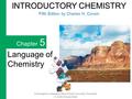 Christopher G. Hamaker, Illinois State University, Normal IL © 2008, Prentice Hall Chapter 5 Language of Chemistry INTRODUCTORY CHEMISTRY INTRODUCTORY.