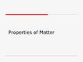 Properties of Matter.  chemists use characteristic properties to tell substances apart and to separate them  some properties define a group of substances.