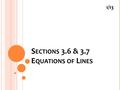 S ECTIONS 3.6 & 3.7 E QUATIONS OF L INES 1/13. W HAT IS S LOPE ? The slope of a line is the ratio of the vertical change (rise) to the horizontal change.