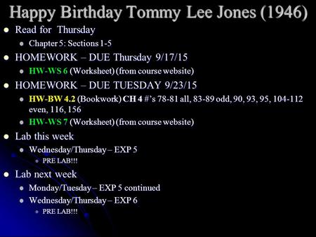 Happy Birthday Tommy Lee Jones (1946) Read for Thursday Read for Thursday Chapter 5: Sections 1-5 Chapter 5: Sections 1-5 HOMEWORK – DUE Thursday 9/17/15.