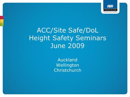 ACC/Site Safe/DoL Height Safety Seminars June 2009 Auckland Wellington Christchurch.