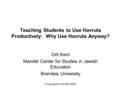 © Copyright by Orit Kent 2009 Teaching Students to Use Havruta Productively: Why Use Havruta Anyway? Orit Kent Mandel Center for Studies in Jewish Education.