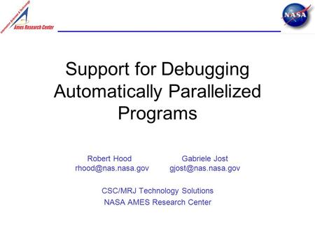 Support for Debugging Automatically Parallelized Programs Robert Hood Gabriele Jost CSC/MRJ Technology Solutions NASA.