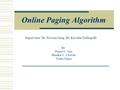 Online Paging Algorithm By: Puneet C. Jain Bhaskar C. Chawda Yashu Gupta Supervisor: Dr. Naveen Garg, Dr. Kavitha Telikepalli.