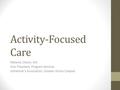 Activity-Focused Care Melanie Chavin, MS Vice President, Program Services Alzheimer’s Association, Greater Illinois Chapter.