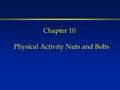 Chapter 10 Physical Activity Nuts and Bolts. I believe every human has a finite number of heartbeats. I don’t intend to waste any of mine running around.