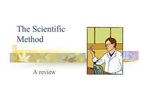 The Scientific Method A review. What is the ``scientific method''? Organized common sense! 1. Make observations. 2. Invent a tentative description, called.