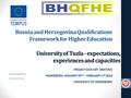 University of Tuzla - expectations, experiences and capacities Bosnia and Herzegovina Qualifications Framework for Higher Education PROJECT KICK-OFF MEETING.