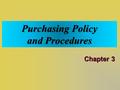 Purchasing Policy and Procedures Chapter 3. The Term “Policy”  Refers to set of purposes, principles, and rules of action that guide an organization.