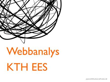 Webbanalys KTH EES. Overview 30 000 pages Who visits? Engaged – many pages, long time on site Default – website as start page Departmentalist – works.