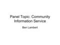 Panel Topic: Community Information Service Ben Lambert.