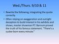 Wed./Thurs. 9/10 & 11 Rewrite the following, integrating the quote correctly. Often relying on exaggeration and outright deception to build interest in.