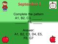 Complete the pattern A1, B2, C3, _____, ______, F6, _____ Answer: A1, B2, C3, D4, E5, F6, G7.