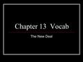 Chapter 13 Vocab The New Deal. Roosevelt’s policies for ending the Great Depression. Focused around Relief, Recovery, and Reform.