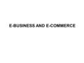 E-BUSINESS AND E-COMMERCE. Learning Objectives Describe electronic commerce, its scope, benefits, limitations, and types. Describe the major applications.