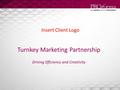 Turnkey Marketing Partnership Driving Efficiency and Creativity Insert Client Logo.