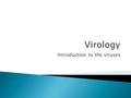 Introduction to the viruses.  Vaccinations  Cowpox ◦ cross protection against small pox  Variola virus  Major  Blisters  Blindness  Death  Minor.