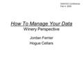 How To Manage Your Data Winery Perspective Jordan Ferrier Hogue Cellars WAWGG Conference Feb 4, 2009.