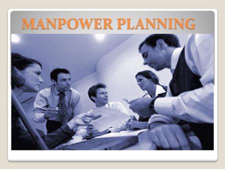 MANPOWER PLANNING. DEFINITION PROCESS BY WHICH ANORGANISATION ENSURES THAT IT HAS THE RIGHT NUMBER AND KIND OF PEOPLE AT THE RIGHT PLACE AND AT THE RIGHT.