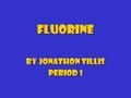 Fluorine By Jonathon Tillis Period 1 Discovery Fluorine was first identified by Carl Wilhelm Scheele in 1771.Fluorine was first identified by Carl Wilhelm.