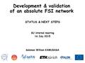 Development & validation of an absolute FSI network STATUS & NEXT STEPS SU internal meeting 16 July 2015 Solomon William KAMUGASA.