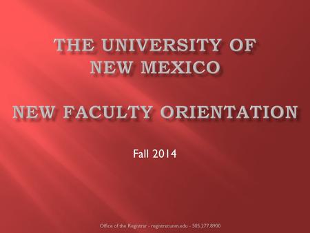 Fall 2014 Office of the Registrar - registrar.unm.edu - 505.277.8900.