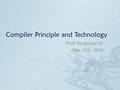 Compiler Principle and Technology Prof. Dongming LU Mar. 21th, 2014.