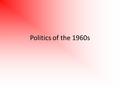 Politics of the 1960s. President Dwight D. Eisenhower In March of 1960 Eisenhower told the CIA to begin training Cuban exiles In an attempt to over throw.