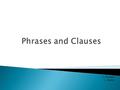 C. Putnam L. Raney.  Clause – a group of words that have a subject and a verb that must always agree  Phrase – a noun, verb, or preposition with all.