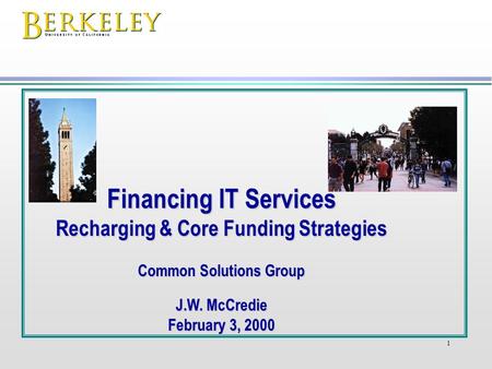 1 Financing IT Services Recharging & Core Funding Strategies Common Solutions Group J.W. McCredie February 3, 2000.