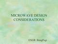 MICROWAVE DESIGN CONSIDERATIONS ENGR. BongPogi ROUTE AND SITE SELECTION §MUST HAVE COMPLETED PRELIMINARY FACILITY PLANNING l OPERATIONAL REQUIREMENTS.