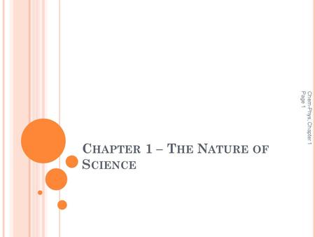 C HAPTER 1 – T HE N ATURE OF S CIENCE Chem-Phys, Chapter 1 Page 1.