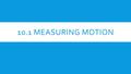 10.1 MEASURING MOTION. I CAN…  explain how motion is dependent of the observers frame of reference.  explain motion in terms of position, displacement,