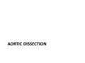 AORTIC DISSECTION. Aortic Dissection Inciting event is a tear in the aortic intima. Propagation of the dissection can occur proximal (retrograde) or distal.