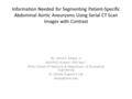 Information Needed for Segmenting Patient-Specific Abdominal Aortic Aneurysms Using Serial CT Scan Images with Contrast By: Jaime E. Zelaya, Jr. MD/PhD.