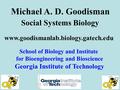 Michael A. D. Goodisman School of Biology and Institute for Bioengineering and Bioscience Georgia Institute of Technology www.goodismanlab.biology.gatech.edu.