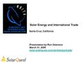 Solar Energy and International Trade Santa Cruz, California Presentation by Ron Swenson March 31, 2006 www.solarquest.com/workshops/trade/