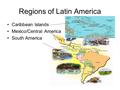 Regions of Latin America Caribbean Islands Mexico/Central America South America.