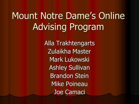 Mount Notre Dame’s Online Advising Program Alla Trakhtengarts Zulaikha Master Mark Lukowski Ashley Sullivan Brandon Stein Mike Poineau Joe Camaci.