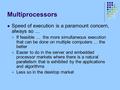 Multiprocessors Speed of execution is a paramount concern, always so … If feasible … the more simultaneous execution that can be done on multiple computers.