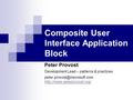 Composite User Interface Application Block Peter Provost Development Lead – patterns & practices