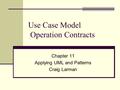 Use Case Model Operation Contracts Chapter 11 Applying UML and Patterns Craig Larman.