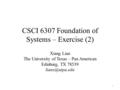 CSCI 6307 Foundation of Systems – Exercise (2) Xiang Lian The University of Texas – Pan American Edinburg, TX 78539 1.