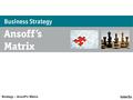 Strategy – Ansoff’s Matrix. Ansoff’s Matrix This matrix was developed by Igor Ansoff It is a framework for identifying corporate growth opportunities.