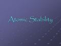 Atomic Stability. Isotopes Isotopes are atoms of an element that have different numbers of neutrons in their nucleus. Cu 63 29 65 29 Copper – 63 OR Copper.