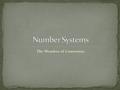 The Wonders of Conversion. A number system is a system in which a number is represented. There are potential infinite number systems that can exist (there.