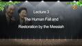 Lecture 3 The Human Fall and Restoration by the Messiah.