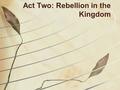 Act Two: Rebellion in the Kingdom. A catastrophe has occurred. We are no longer in continuity with our good beginning. We have been separated from it.