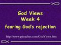 God Views Week 4 fearing God’s rejection