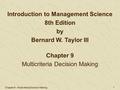 Chapter 9 - Multicriteria Decision Making 1 Chapter 9 Multicriteria Decision Making Introduction to Management Science 8th Edition by Bernard W. Taylor.